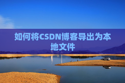 如何将CSDN博客导出为本地文件